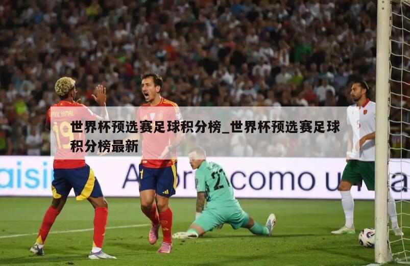 世界杯预选赛足球积分榜_世界杯预选赛足球积分榜最新