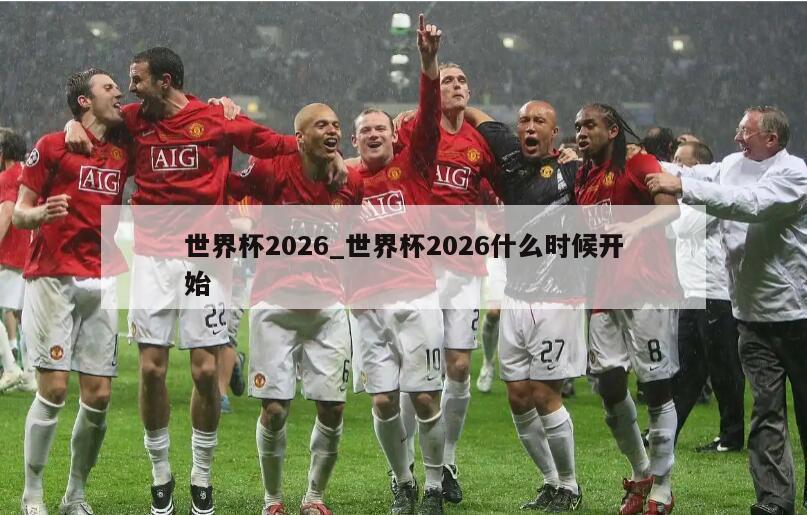 世界杯2026_世界杯2026什么时候开始