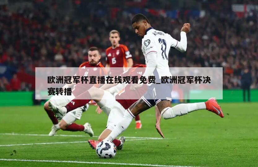 欧洲冠军杯直播在线观看免费_欧洲冠军杯决赛转播