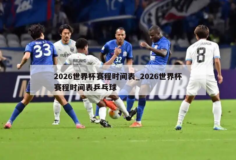 2026世界杯赛程时间表_2026世界杯赛程时间表乒乓球