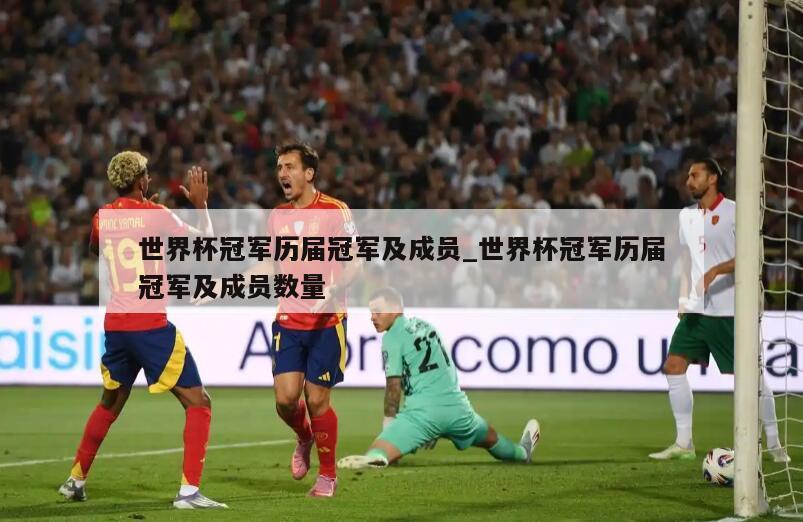 世界杯冠军历届冠军及成员_世界杯冠军历届冠军及成员数量