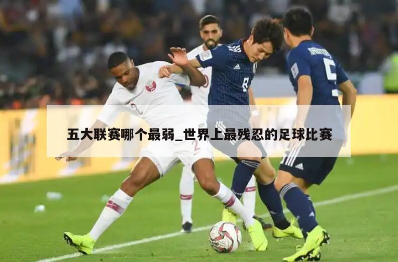五大联赛哪个最弱_世界上最残忍的足球比赛