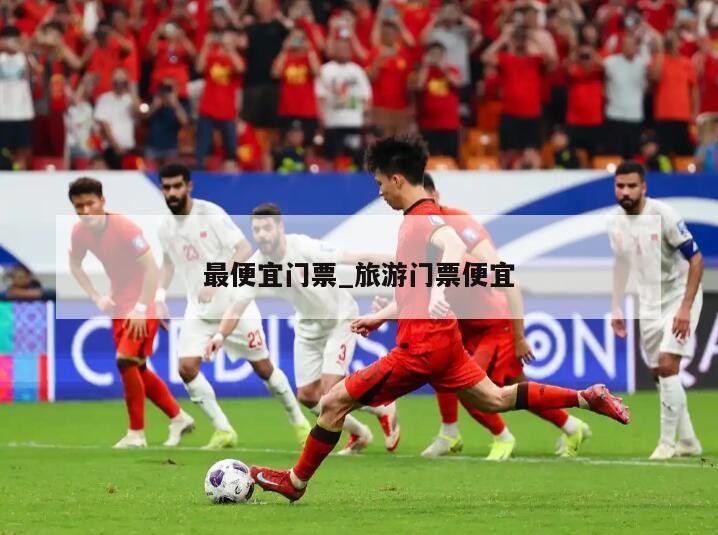 最便宜门票_旅游门票便宜